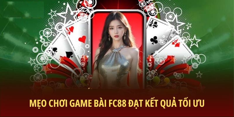 Mẹo chơi game bài FC88 đạt kết quả tối ưu